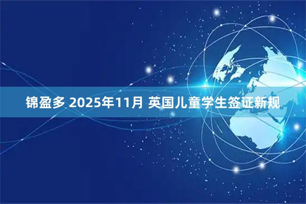 锦盈多 2025年11月 英国儿童学生签证新规