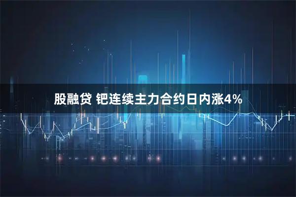 股融贷 钯连续主力合约日内涨4%