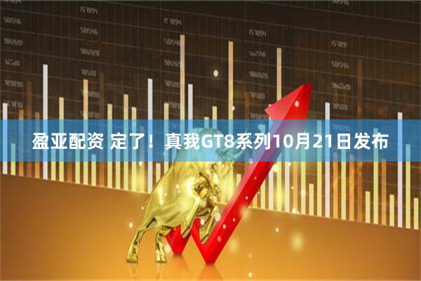 盈亚配资 定了！真我GT8系列10月21日发布